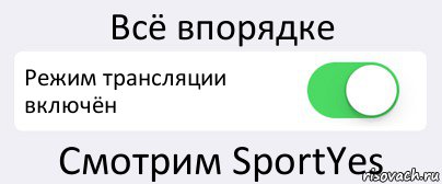 Всё впорядке Режим трансляции включён Смотрим SportYes, Комикс Переключатель