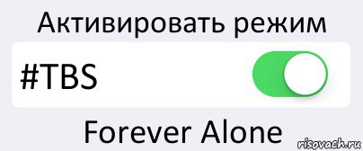 Активировать режим #TBS Forever Alone, Комикс Переключатель