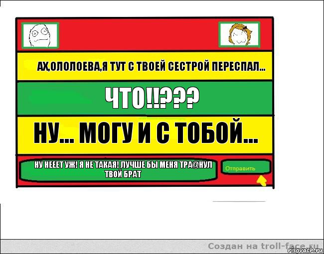 Ах,Ололоева,я тут с твоей сестрой переспал... Что!!??? Ну... Могу и с тобой... Ну нееет уж! Я не такая! Лучше бы меня тра@нул твой брат, Комикс Переписка с Ололоевой