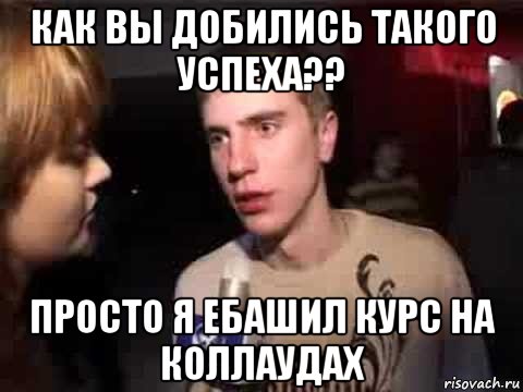 как вы добились такого успеха?? просто я ебашил курс на коллаудах, Мем Плохая музыка