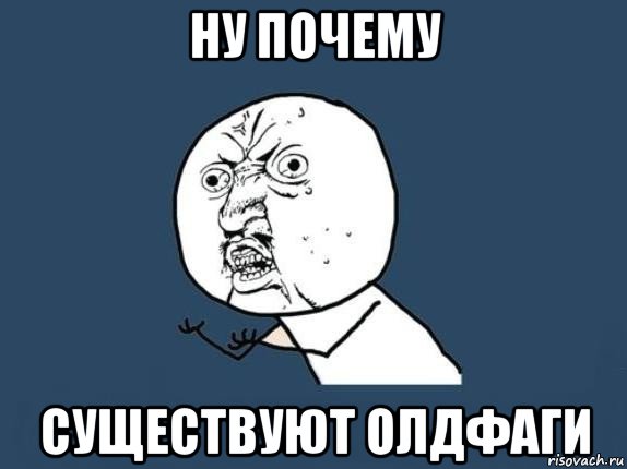 ну почему существуют олдфаги