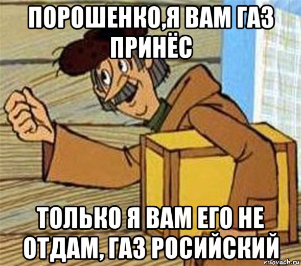 порошенко,я вам газ принёс только я вам его не отдам, газ росийский, Мем Почтальон Печкин