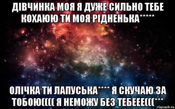 дівчинка моя я дуже сильно тебе кохаюю ти моя рідненька***** олічка ти лапуська**** я скучаю за тобою(((( я неможу без тебеее(((***, Мем Просто космос