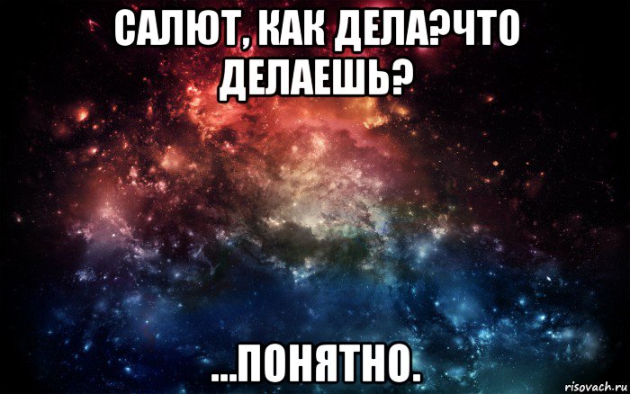 салют, как дела?что делаешь? …понятно., Мем Просто космос