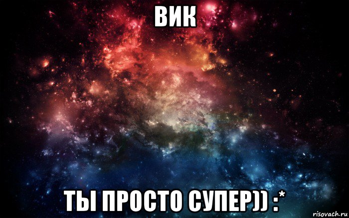 вик ты просто супер)) :*, Мем Просто космос