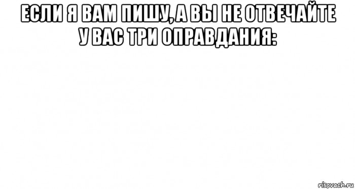 если я вам пишу, а вы не отвечайте у вас три оправдания: , Мем Пустой лист