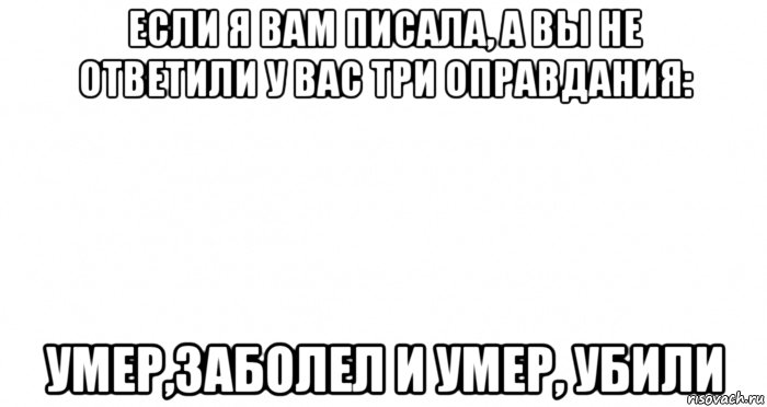 если я вам писала, а вы не ответили у вас три оправдания: умер,заболел и умер, убили, Мем Пустой лист