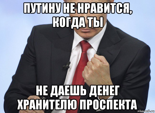 путину не нравится, когда ты не даешь денег хранителю проспекта, Мем Путин показывает кулак