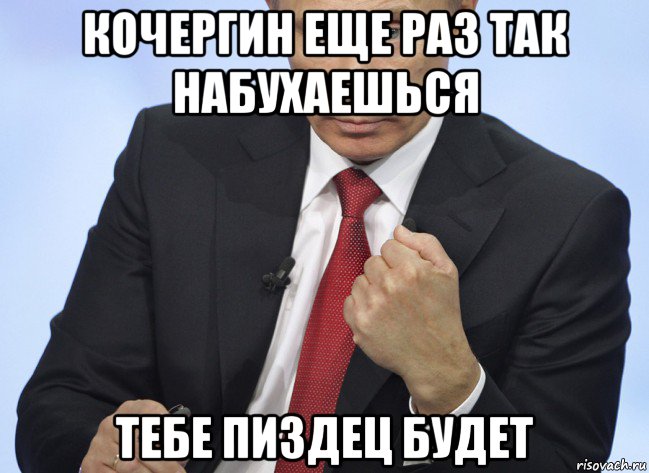 кочергин еще раз так набухаешься тебе пиздец будет, Мем Путин показывает кулак