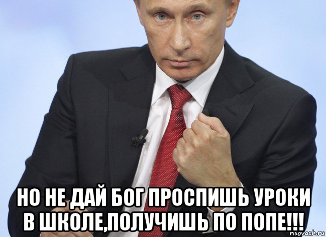  но не дай бог проспишь уроки в школе,получишь по попе!!!, Мем Путин показывает кулак