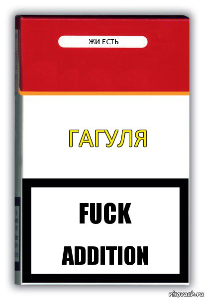 ГАГУЛЯ Жи есть FUCK ADDITION