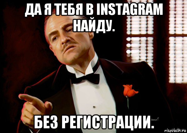 да я тебя в instagram найду. без регистрации., Мем  Ты