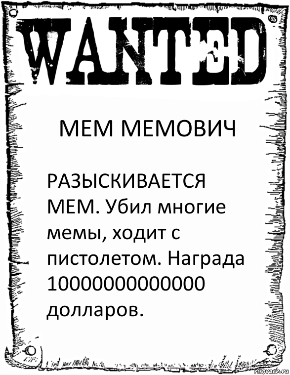 МЕМ МЕМОВИЧ РАЗЫСКИВАЕТСЯ МЕМ. Убил многие мемы, ходит с пистолетом. Награда 10000000000000 долларов.