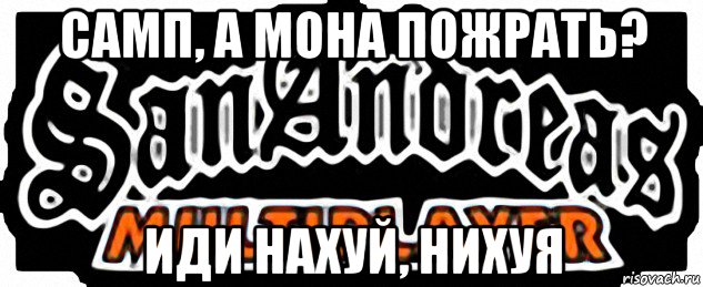 самп, а мона пожрать? иди нахуй, нихуя, Мем SAMP