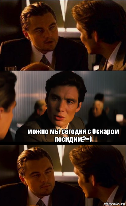  можно мы сегодня с Оскаром посидим?=)