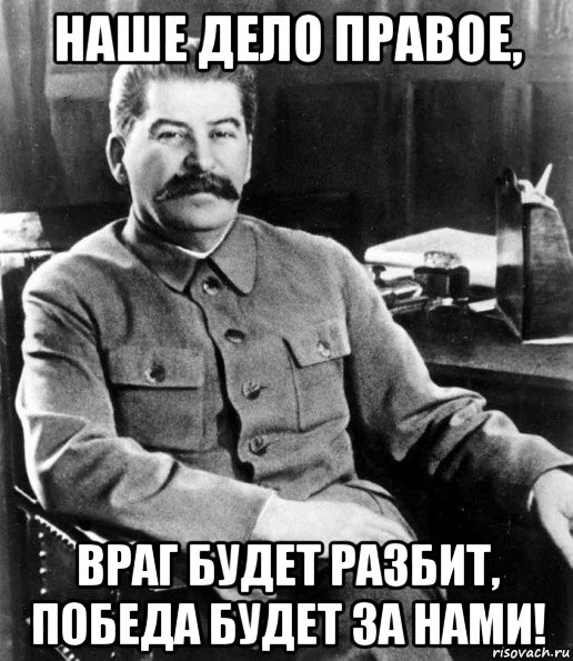 наше дело правое, враг будет разбит, победа будет за нами!, Мем  иосиф сталин