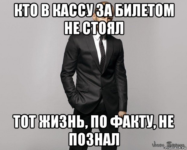 кто в кассу за билетом не стоял тот жизнь, по факту, не познал, Мем  стетхем