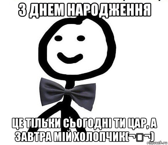 з днем народження це тільки сьогодні ти цар, а завтра мій холопчик(¬‿¬), Мем Теребонька в галстук-бабочке