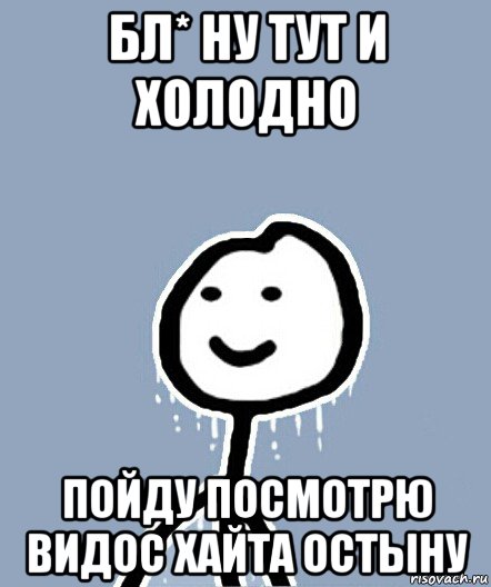 бл* ну тут и холодно пойду посмотрю видос хайта остыну, Мем  Теребонька замерз