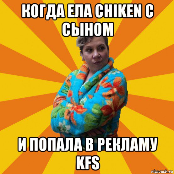 когда ела chiken с сыном и попала в рекламу kfs, Мем Типичная мама