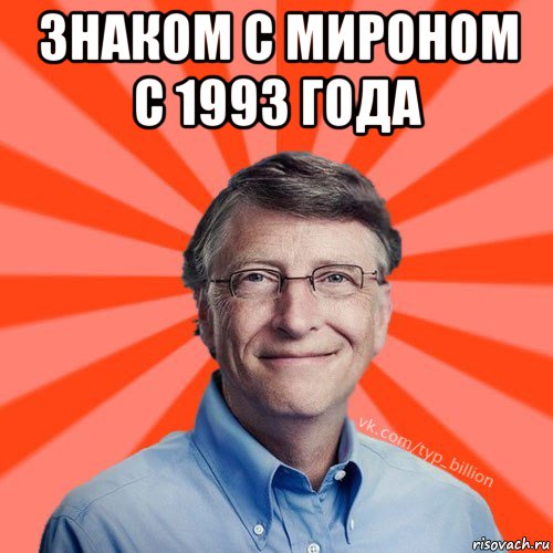 знаком с мироном с 1993 года , Мем Типичный Миллиардер (Билл Гейст)