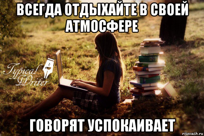 всегда отдыхайте в своей атмосфере говорят успокаивает, Мем Типичный писатель