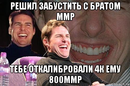 решил забустить с братом ммр тебе откалибровали 4к ему 800ммр, Мем том круз