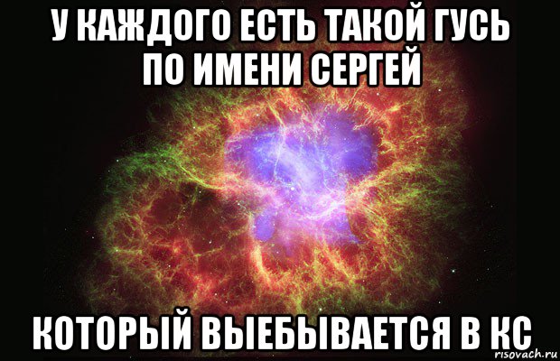 у каждого есть такой гусь по имени сергей который выебывается в кс, Мем Туманность