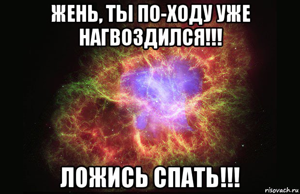 жень, ты по-ходу уже нагвоздился!!! ложись спать!!!, Мем Туманность