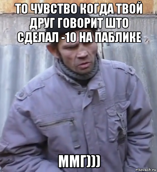 то чувство когда твой друг говорит што сделал -10 на паблике ммг))), Мем  Ты втираешь мне какую то дичь