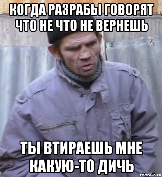 когда разрабы говорят что не что не вернешь ты втираешь мне какую-то дичь, Мем  Ты втираешь мне какую то дичь