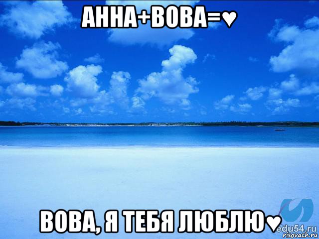 анна+вова=♥ вова, я тебя люблю♥, Мем у каждой Ксюши должен быть свой 