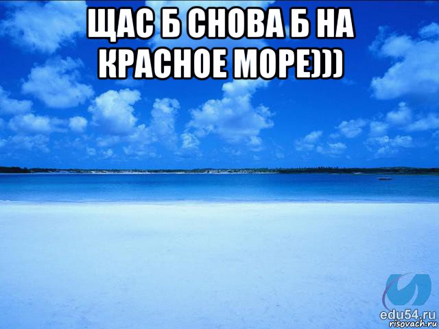 щас б снова б на красное море))) , Мем у каждой Ксюши должен быть свой 