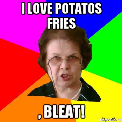 i love potatos fries , bleat!, Мем Типичная училка