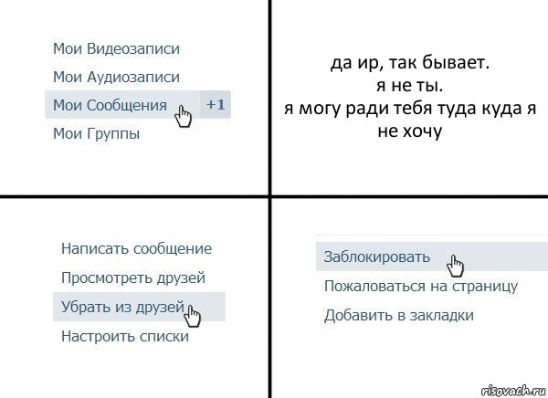 да ир, так бывает.
я не ты.
я могу ради тебя туда куда я не хочу, Комикс  Удалить из друзей