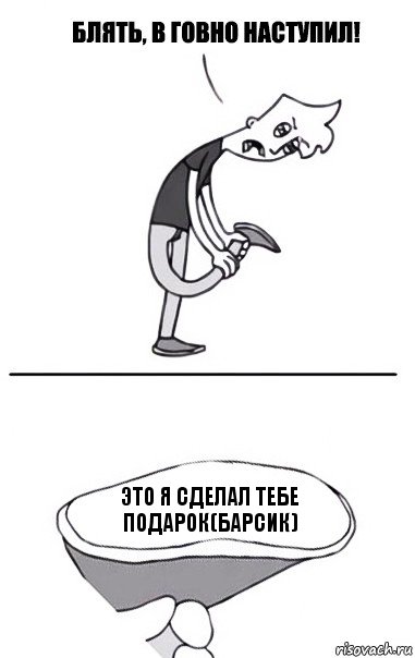 это я сделал тебе подарок(Барсик), Комикс В говно наступил