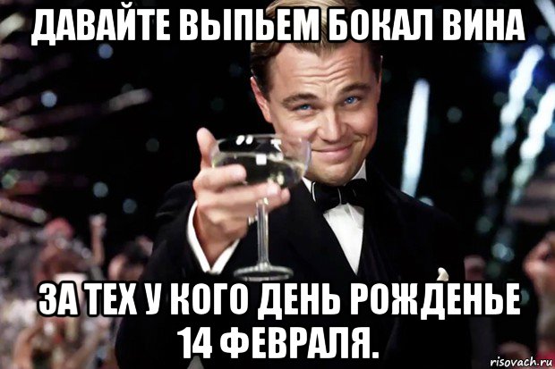 давайте выпьем бокал вина за тех у кого день рожденье 14 февраля., Мем Великий Гэтсби (бокал за тех)