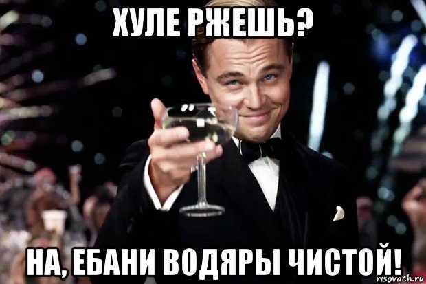 хуле ржешь? на, ебани водяры чистой!, Мем Великий Гэтсби (бокал за тех)