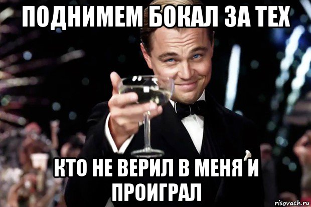 поднимем бокал за тех кто не верил в меня и проиграл, Мем Великий Гэтсби (бокал за тех)