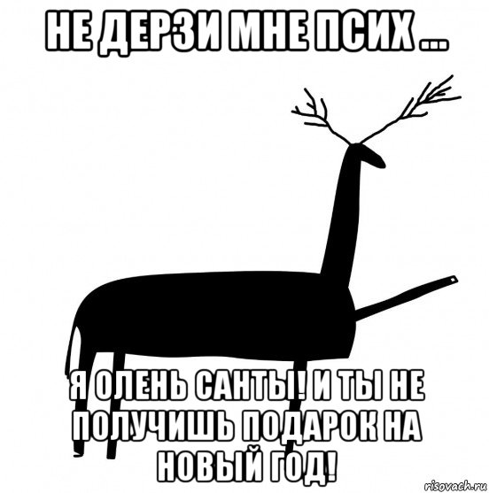 не дерзи мне псих ... я олень санты! и ты не получишь подарок на новый год!, Мем  Вежливый олень