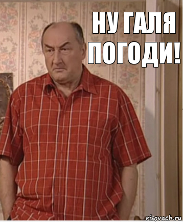 ну галя погоди!