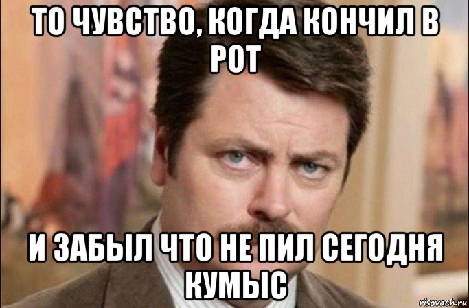 то чувство, когда кончил в рот и забыл что не пил сегодня кумыс, Мем  Я человек простой