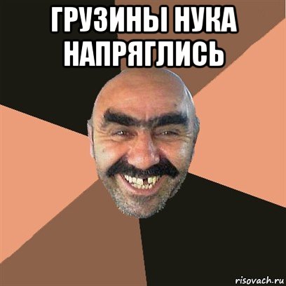 грузины нука напряглись , Мем Я твой дом труба шатал