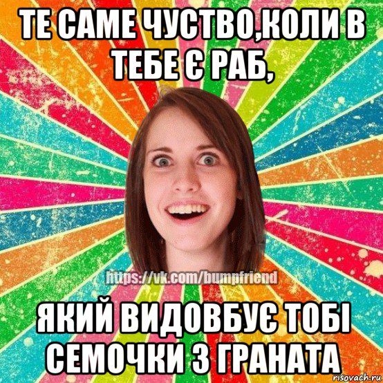 те саме чуство,коли в тебе є раб, який видовбує тобі семочки з граната, Мем Йобнута Подруга ЙоП