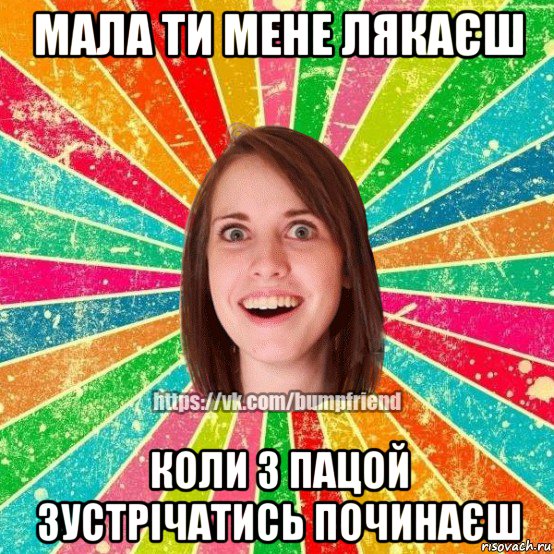 мала ти мене лякаєш коли з пацой зустрічатись починаєш, Мем Йобнута Подруга ЙоП