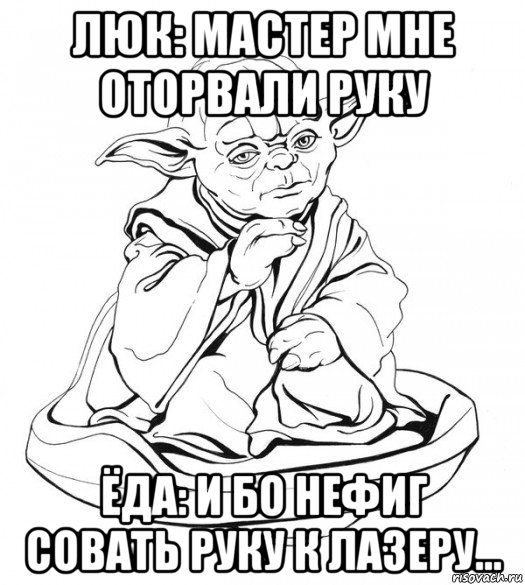 люк: мастер мне оторвали руку ёда: и бо нефиг совать руку к лазеру..., Мем Мастер Йода