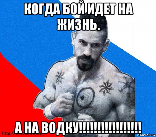 когда бой идет на жизнь. а на водку!!!!!!!!!!!!!!!!!