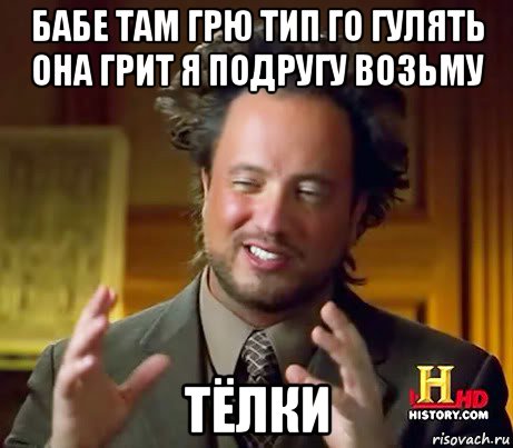 бабе там грю тип го гулять она грит я подругу возьму тёлки, Мем Женщины (aliens)