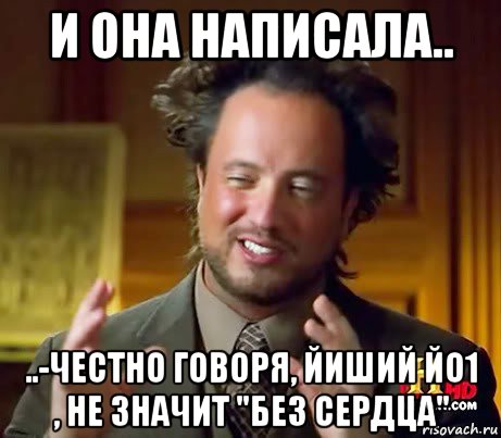 и она написала.. ..-честно говоря, йиший йо1 , не значит "без сердца", Мем Женщины (aliens)