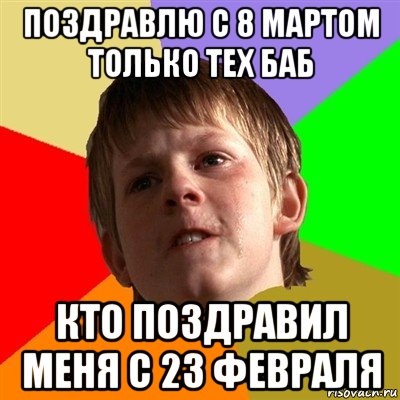 поздравлю с 8 мартом только тех баб кто поздравил меня с 23 февраля, Мем Злой школьник